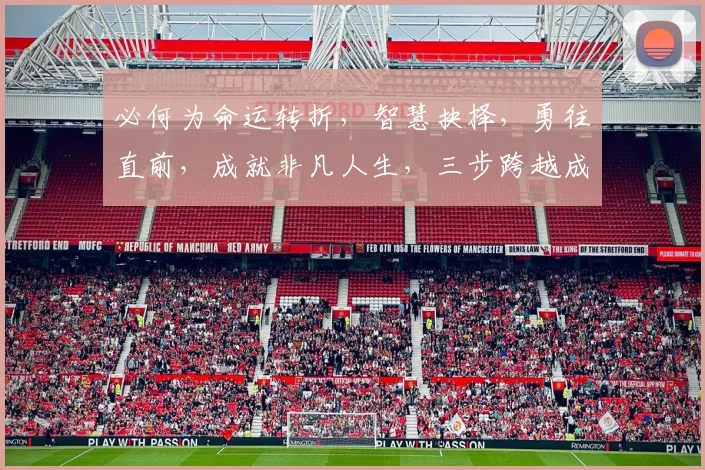 必何为命运转折，智慧抉择，勇往直前，成就非凡人生，三步跨越成功巅峰